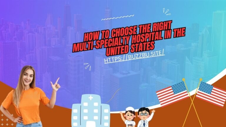 How to Choose the Right Multi‑Specialty Hospital in the United States