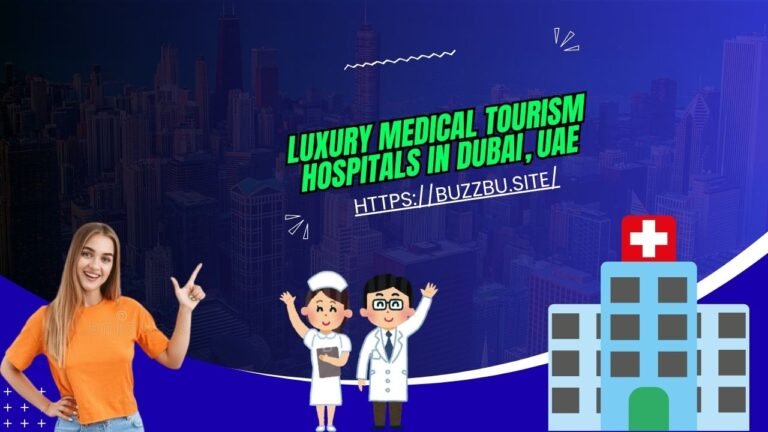 Luxury Medical Tourism Hospitals in Dubai, UAE