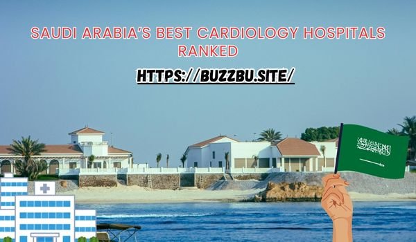 Saudi Arabia’s Best Cardiology Hospitals Ranked